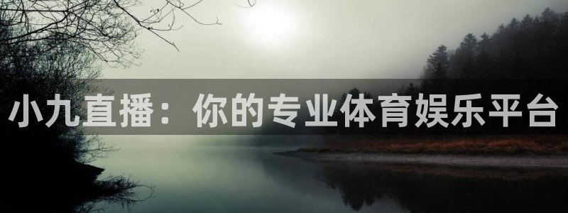 小九直播：你的专业体育娱乐平台