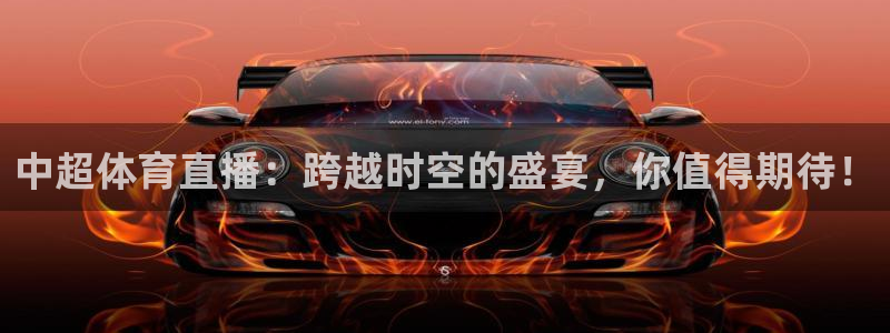 中超体育直播：跨越时空的盛宴，你值得期待！